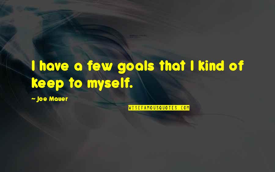 I Have Goals Quotes By Joe Mauer: I have a few goals that I kind