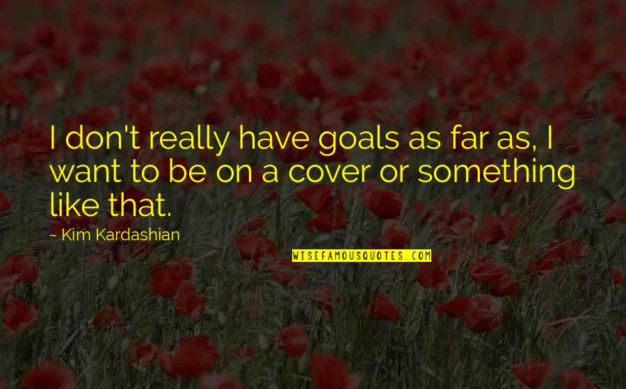 I Have Goals Quotes By Kim Kardashian: I don't really have goals as far as,