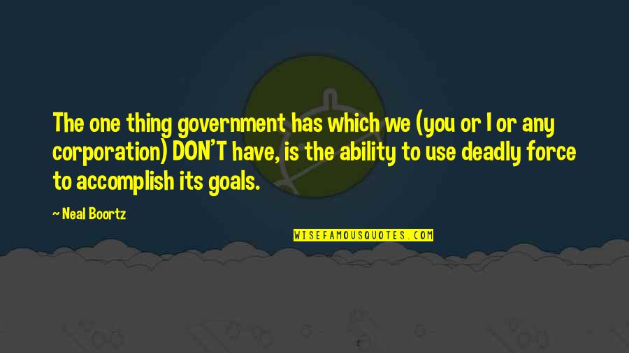 I Have Goals Quotes By Neal Boortz: The one thing government has which we (you