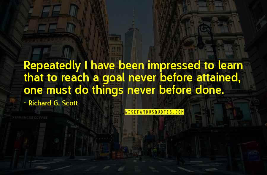 I Have Goals Quotes By Richard G. Scott: Repeatedly I have been impressed to learn that