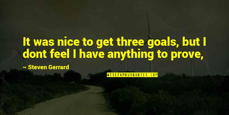 I Have Goals Quotes By Steven Gerrard: It was nice to get three goals, but