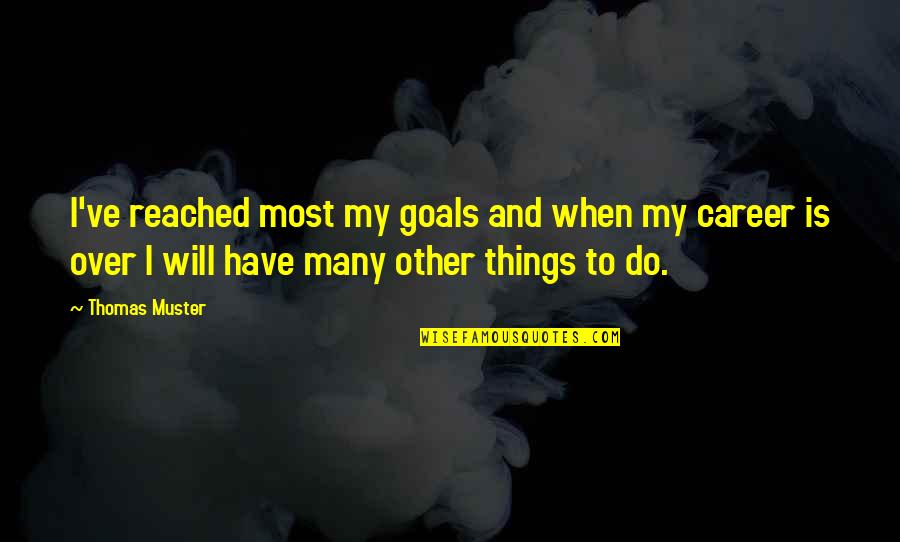I Have Goals Quotes By Thomas Muster: I've reached most my goals and when my