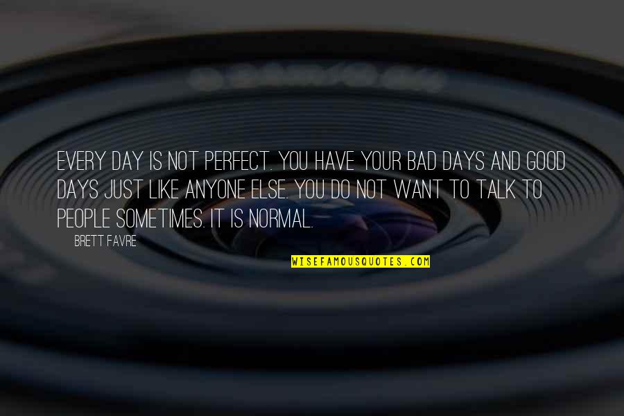 I Have Good Days And Bad Days Quotes By Brett Favre: Every day is not perfect. You have your I Have Good Days And Bad Days Quotes By Brett Favre: Every day is not perfect. You have your
