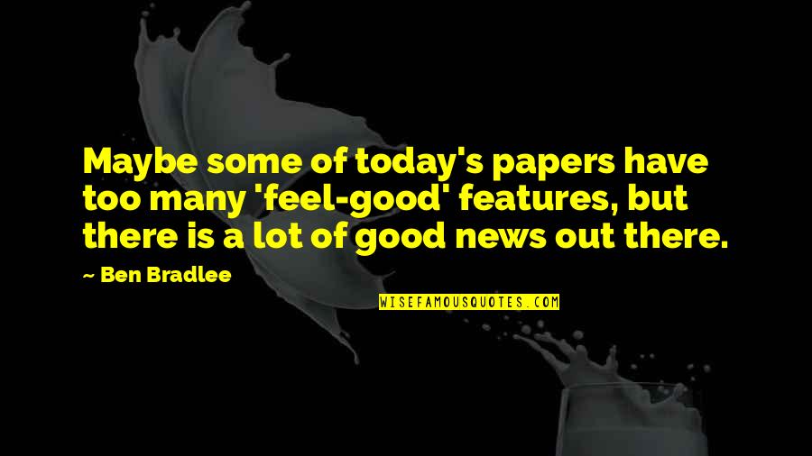I Have Good News Quotes By Ben Bradlee: Maybe some of today's papers have too many I Have Good News Quotes By Ben Bradlee: Maybe some of today's papers have too many