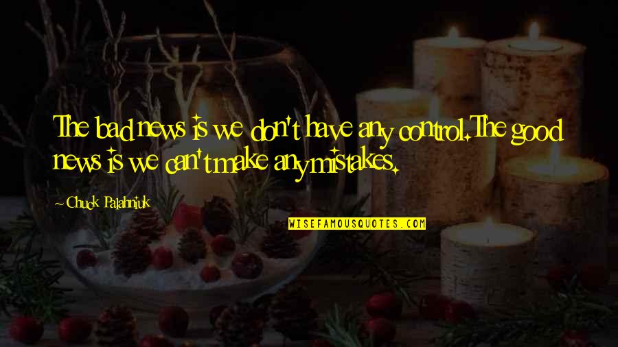 I Have Good News Quotes By Chuck Palahniuk: The bad news is we don't have any I Have Good News Quotes By Chuck Palahniuk: The bad news is we don't have any