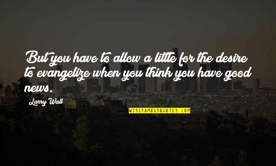 I Have Good News Quotes By Larry Wall: But you have to allow a little for I Have Good News Quotes By Larry Wall: But you have to allow a little for
