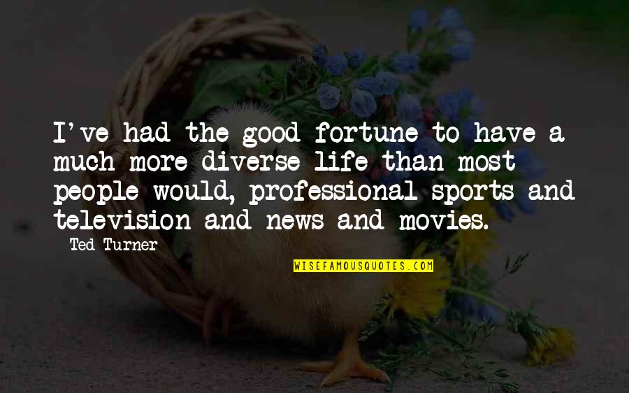 I Have Good News Quotes By Ted Turner: I've had the good fortune to have a I Have Good News Quotes By Ted Turner: I've had the good fortune to have a
