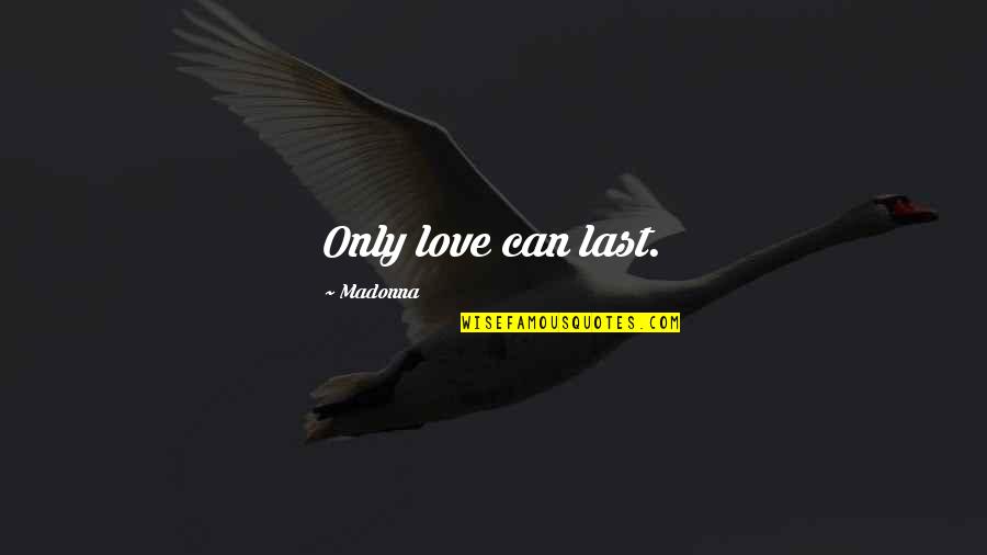 I Have Grown To Love You Quotes By Madonna: Only love can last. I Have Grown To Love You Quotes By Madonna: Only love can last.