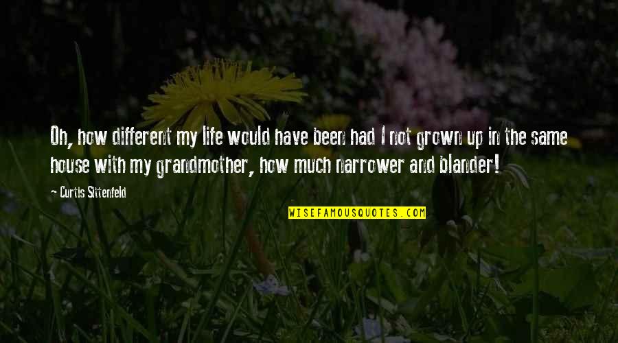 I Have Grown Up Quotes By Curtis Sittenfeld: Oh, how different my life would have been