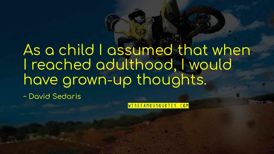 I Have Grown Up Quotes By David Sedaris: As a child I assumed that when I