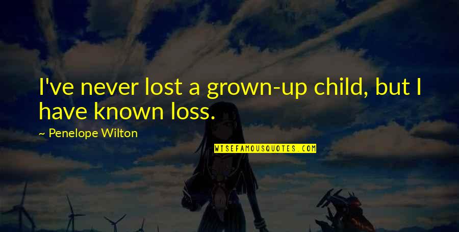 I Have Grown Up Quotes By Penelope Wilton: I've never lost a grown-up child, but I