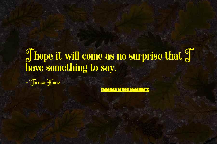 I Have Hope In Us Quotes By Teresa Heinz: I hope it will come as no surprise