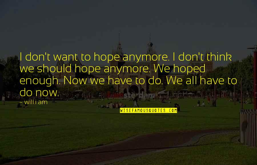 I Have Hope In Us Quotes By Will.i.am: I don't want to hope anymore. I don't
