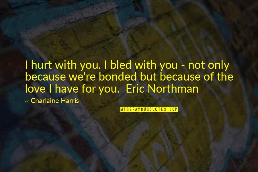 I Have Hurt You Quotes By Charlaine Harris: I hurt with you. I bled with you