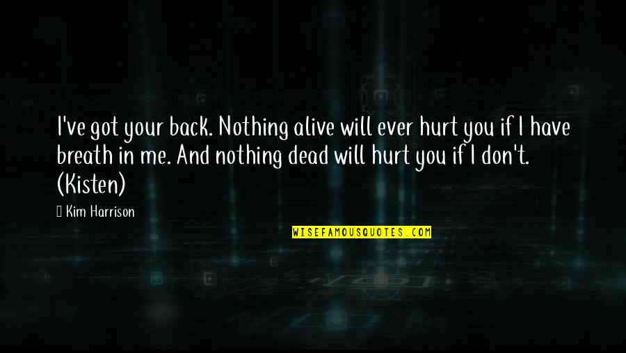 I Have Hurt You Quotes By Kim Harrison: I've got your back. Nothing alive will ever