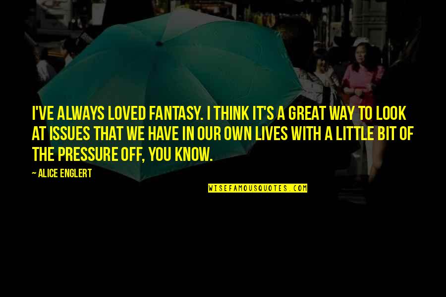 I Have Issues Quotes By Alice Englert: I've always loved fantasy. I think it's a I Have Issues Quotes By Alice Englert: I've always loved fantasy. I think it's a