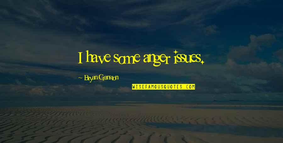 I Have Issues Quotes By Bryan Cranston: I have some anger issues. I Have Issues Quotes By Bryan Cranston: I have some anger issues.
