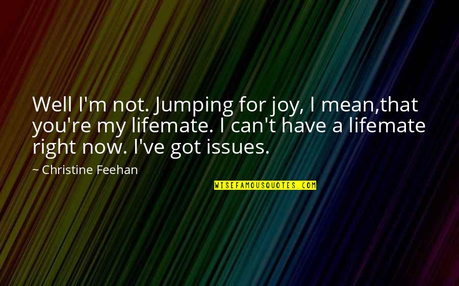 I Have Issues Quotes By Christine Feehan: Well I'm not. Jumping for joy, I mean,that I Have Issues Quotes By Christine Feehan: Well I'm not. Jumping for joy, I mean,that