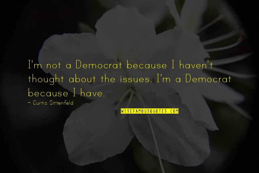 I Have Issues Quotes By Curtis Sittenfeld: I'm not a Democrat because I haven't thought I Have Issues Quotes By Curtis Sittenfeld: I'm not a Democrat because I haven't thought