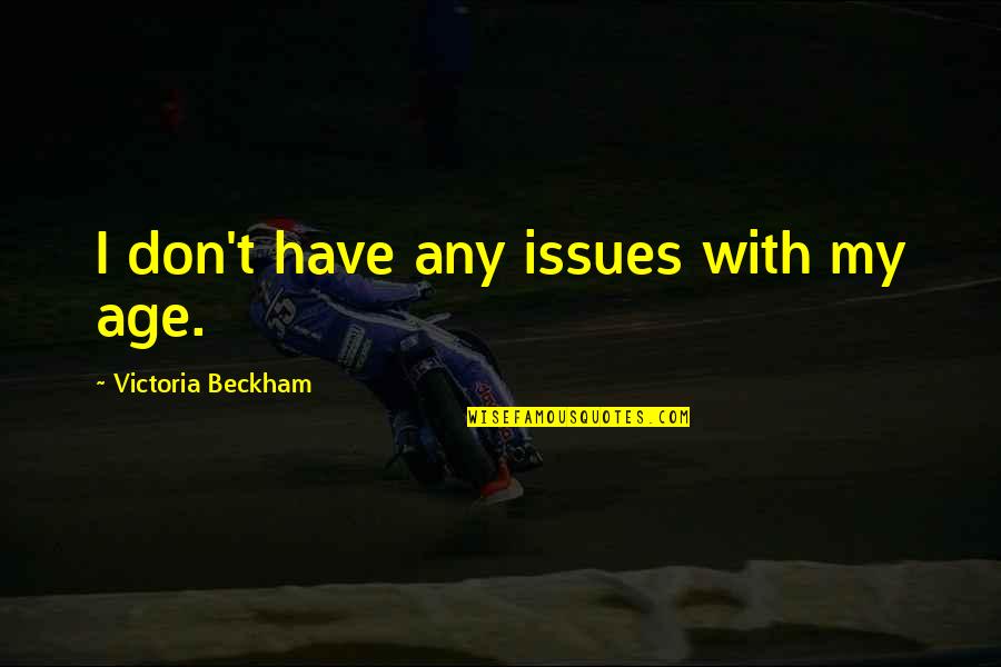 I Have Issues Quotes By Victoria Beckham: I don't have any issues with my age. I Have Issues Quotes By Victoria Beckham: I don't have any issues with my age.