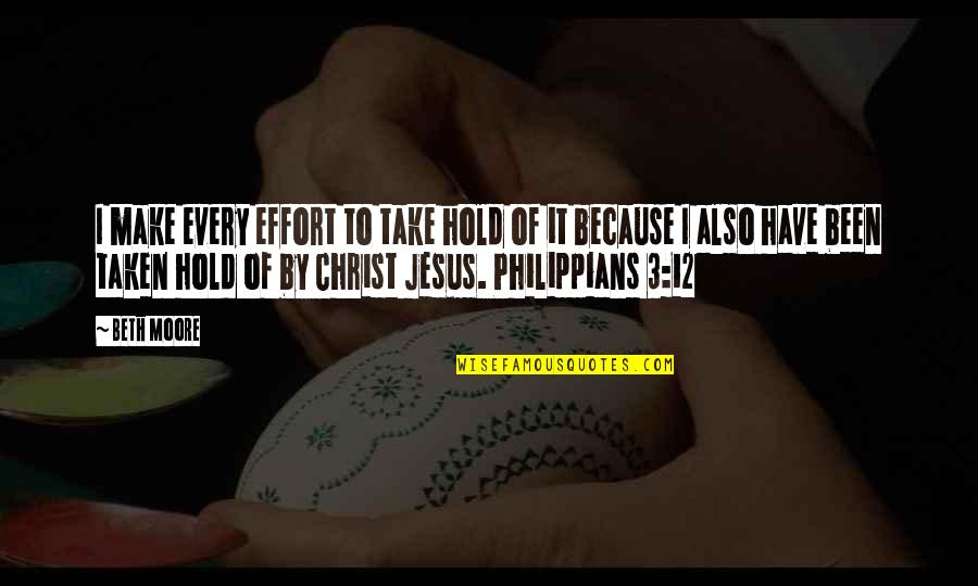 I Have Jesus Quotes By Beth Moore: I make every effort to take hold of