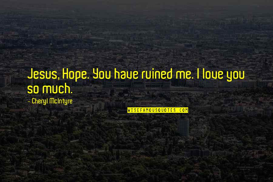 I Have Jesus Quotes By Cheryl McIntyre: Jesus, Hope. You have ruined me. I love I Have Jesus Quotes By Cheryl McIntyre: Jesus, Hope. You have ruined me. I love