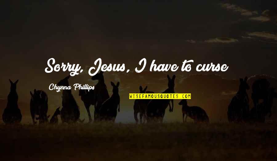 I Have Jesus Quotes By Chynna Phillips: Sorry, Jesus, I have to curse!