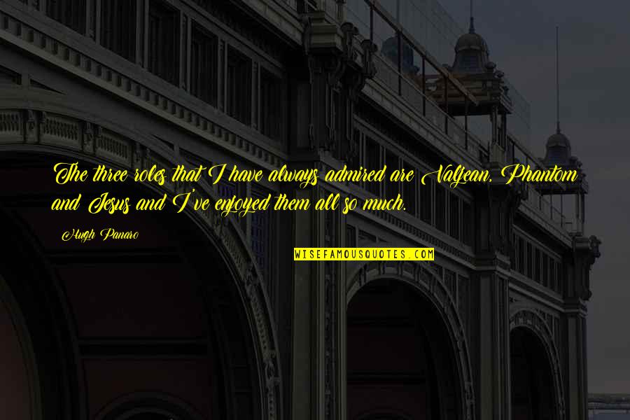 I Have Jesus Quotes By Hugh Panaro: The three roles that I have always admired I Have Jesus Quotes By Hugh Panaro: The three roles that I have always admired
