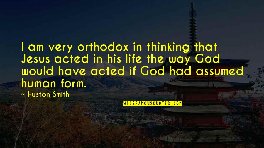 I Have Jesus Quotes By Huston Smith: I am very orthodox in thinking that Jesus