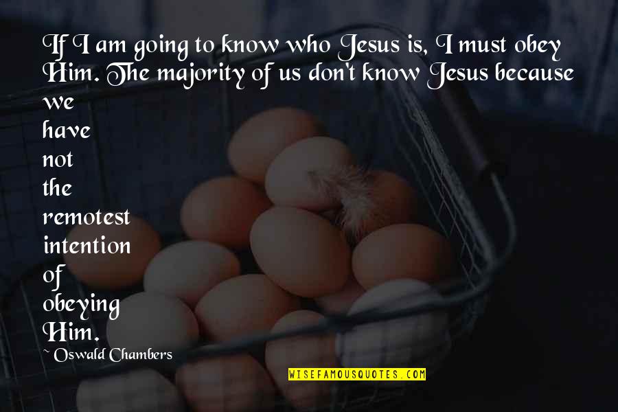 I Have Jesus Quotes By Oswald Chambers: If I am going to know who Jesus I Have Jesus Quotes By Oswald Chambers: If I am going to know who Jesus