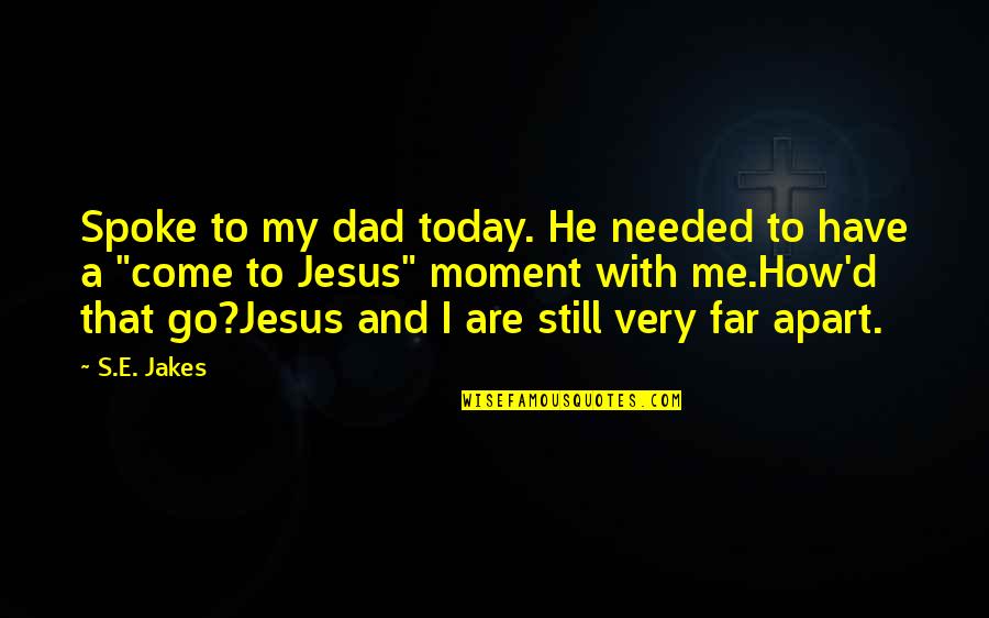 I Have Jesus Quotes By S.E. Jakes: Spoke to my dad today. He needed to