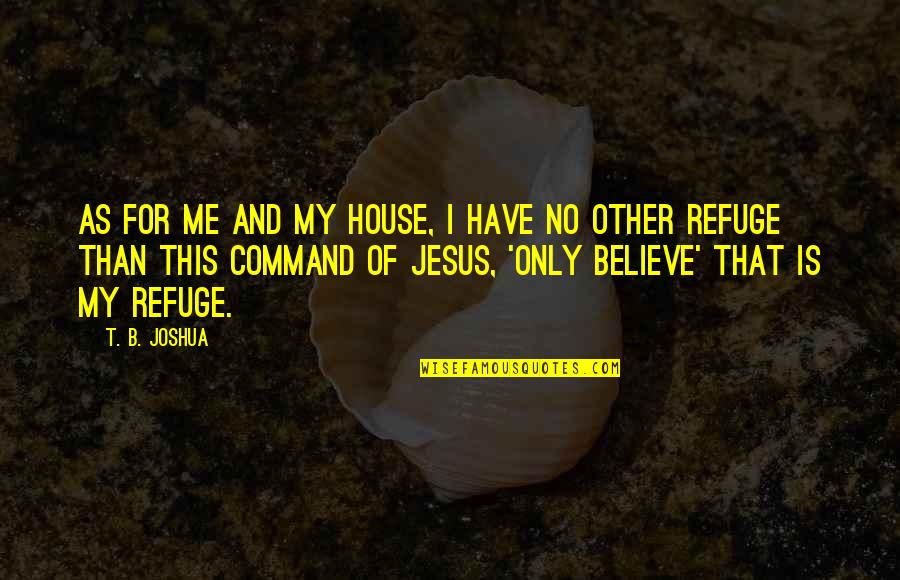 I Have Jesus Quotes By T. B. Joshua: As for me and my house, I have I Have Jesus Quotes By T. B. Joshua: As for me and my house, I have