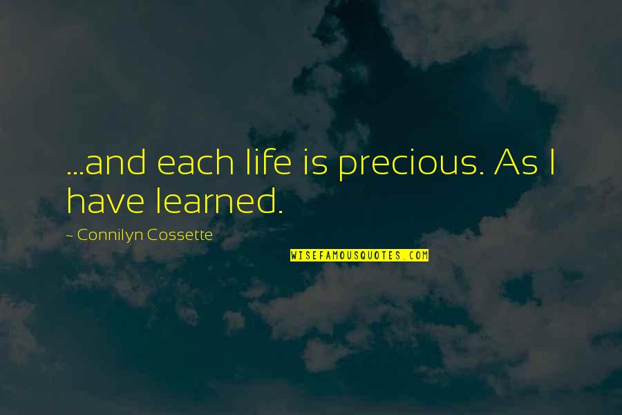 I Have Learned Life Quotes By Connilyn Cossette: ...and each life is precious. As I have