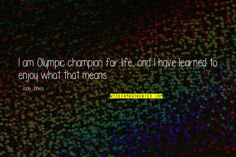 I Have Learned Life Quotes By Jade Jones: I am Olympic champion for life, and I