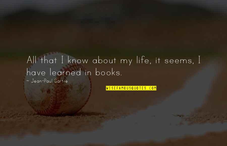 I Have Learned Life Quotes By Jean-Paul Sartre: All that I know about my life, it