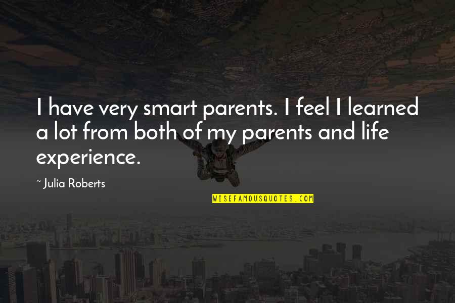 I Have Learned Life Quotes By Julia Roberts: I have very smart parents. I feel I
