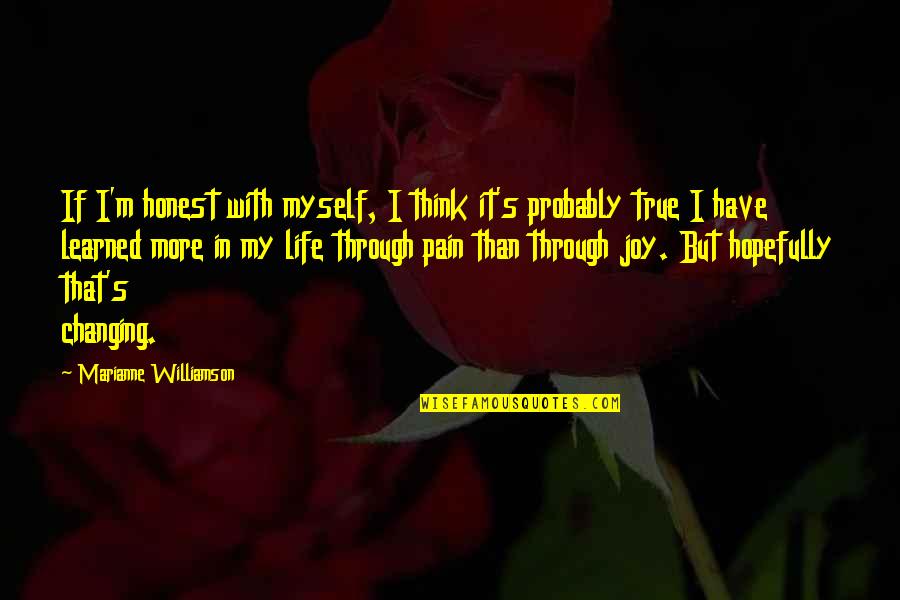 I Have Learned Life Quotes By Marianne Williamson: If I'm honest with myself, I think it's