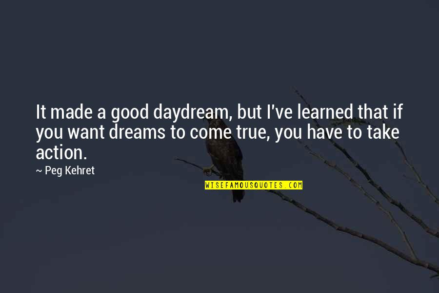 I Have Learned Life Quotes By Peg Kehret: It made a good daydream, but I've learned