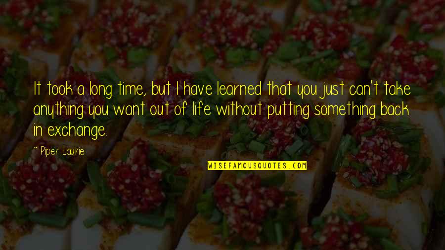 I Have Learned Life Quotes By Piper Laurie: It took a long time, but I have