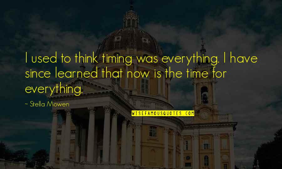 I Have Learned Life Quotes By Stella Mowen: I used to think timing was everything. I