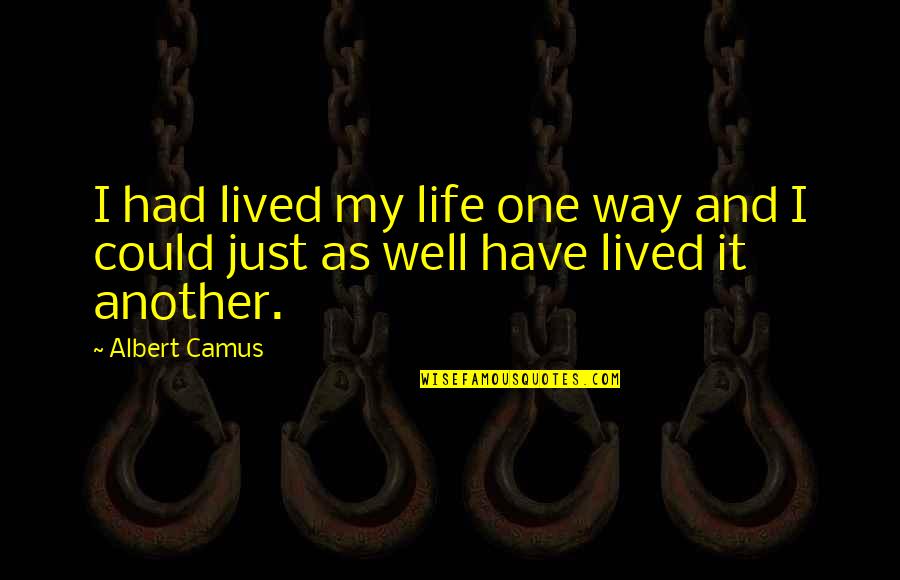 I Have Lived My Life Quotes By Albert Camus: I had lived my life one way and