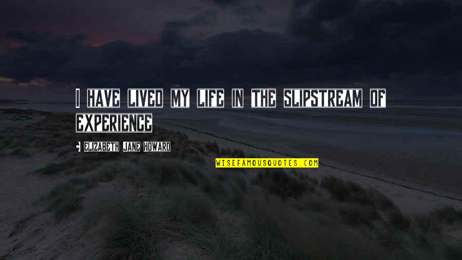 I Have Lived My Life Quotes By Elizabeth Jane Howard: I have lived my life in the slipstream