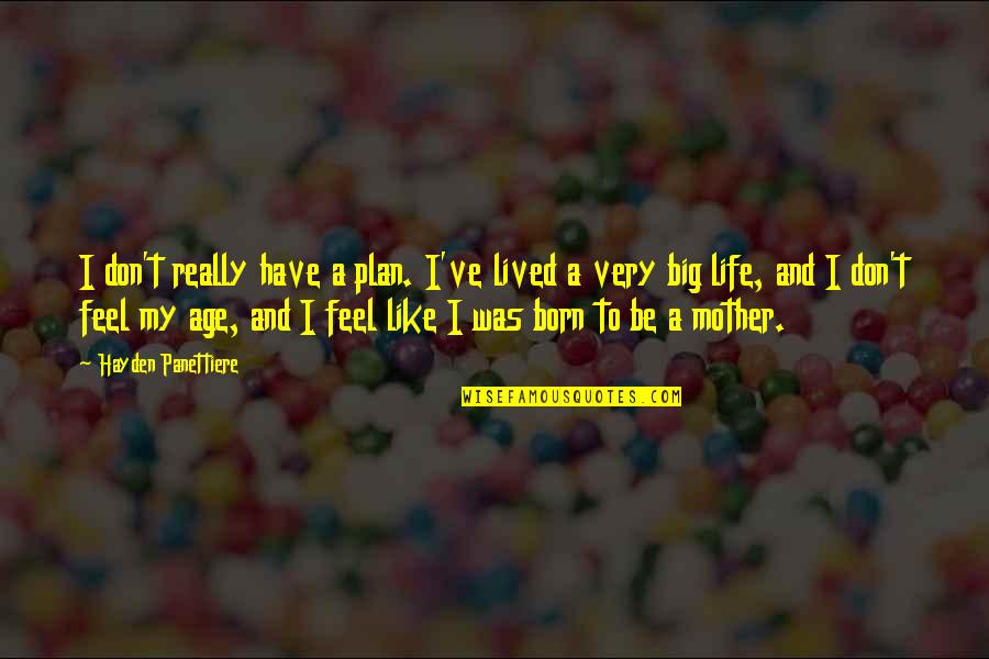 I Have Lived My Life Quotes By Hayden Panettiere: I don't really have a plan. I've lived