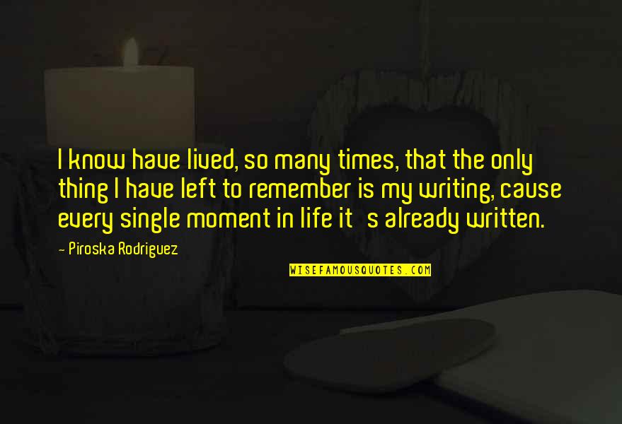I Have Lived My Life Quotes By Piroska Rodriguez: I know have lived, so many times, that