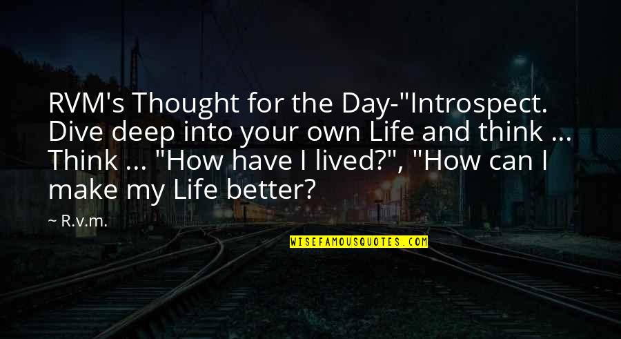 I Have Lived My Life Quotes By R.v.m.: RVM's Thought for the Day-"Introspect. Dive deep into