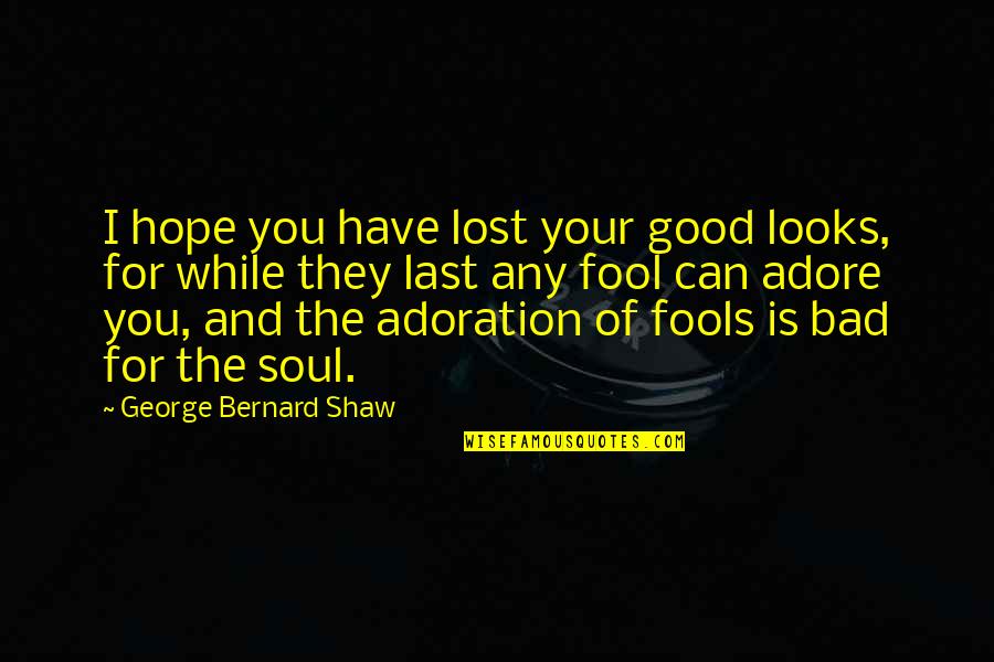 I Have Lost All Hope Quotes By George Bernard Shaw: I hope you have lost your good looks,