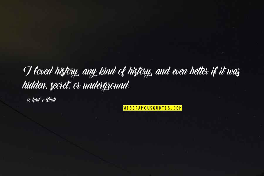 I Have Lost All Respect For You Quotes By April White: I loved history, any kind of history, and