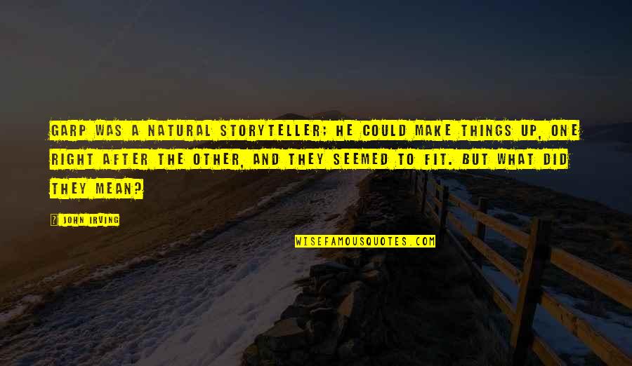 I Have Lost Faith In Humanity Quotes By John Irving: Garp was a natural storyteller; he could make I Have Lost Faith In Humanity Quotes By John Irving: Garp was a natural storyteller; he could make