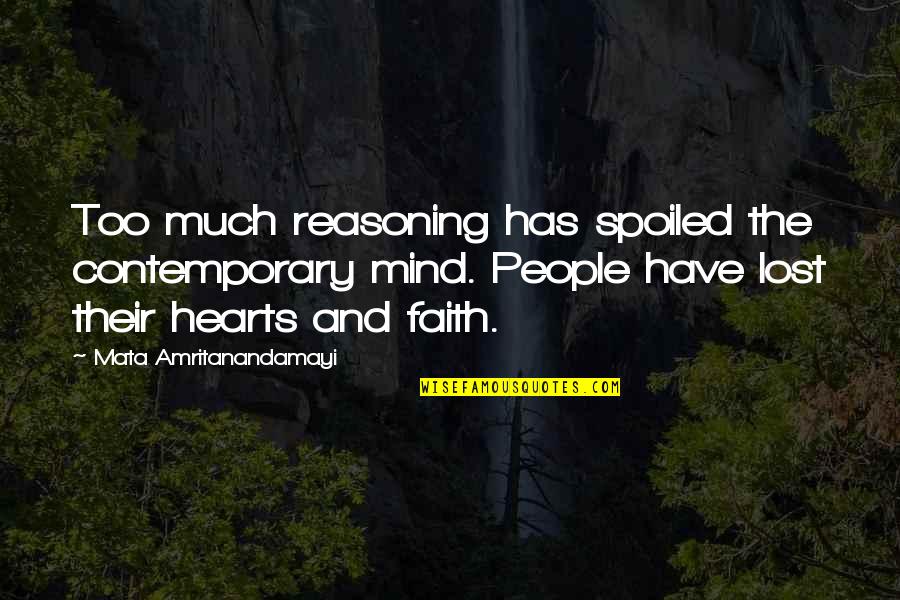 I Have Lost Faith In You Quotes By Mata Amritanandamayi: Too much reasoning has spoiled the contemporary mind.