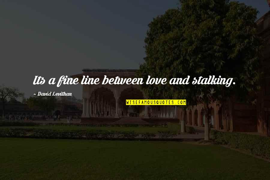 I Have Lost Hope Quotes By David Levithan: Its a fine line between love and stalking.